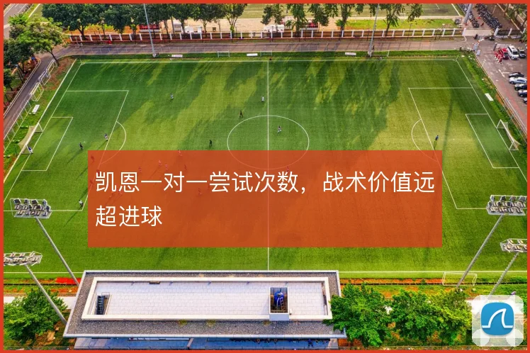 凯恩一对一尝试次数,战术价值远超进球