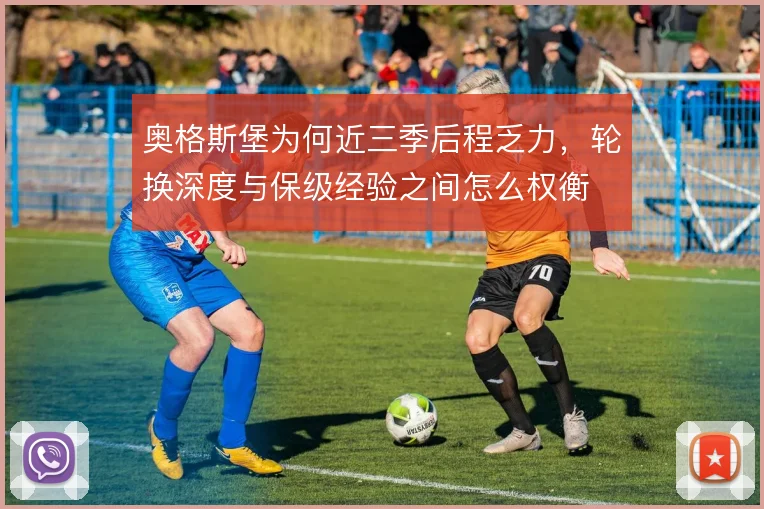 奥格斯堡为何近三季后程乏力，轮换深度与保级经验之间怎么权衡