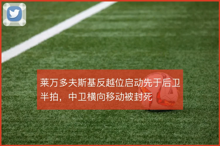 莱万多夫斯基反越位启动先于后卫半拍,中卫横向移动被封死
